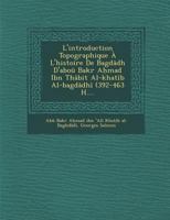 L'Introduction Topographique A L'Histoire de Bagdadh D'Abou Bakr a Mad Ibn Thabit Al-Khatib Al-Bagdadhi (392-463 H.... 1288151942 Book Cover