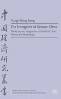 The Emergence of Greater China: The Economic Integration of Mainland China, Taiwan and Hong Kong (Studies on the Chinese Economy) 0333625994 Book Cover