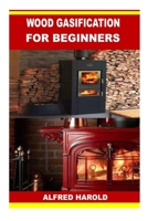 WOOD GASIFICATION FOR BEGINNERS B0BHBH5S9B Book Cover