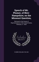 Speech of Mr. Plumer, of New-Hampshire, on the Missouri Question,: Delivered in the House of Representatives of the United States, February 21, 1820 1014569974 Book Cover