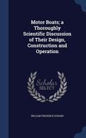 Motor boats; a thoroughly scientific discussion of their design, construction and operation 1376849364 Book Cover