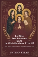 Le rôle des femmes dans le christianisme primitif: Voix, vertus et visions dans les fondements de la foi (French Edition) B0FN75NFQS Book Cover