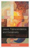 Jesus, Transcendence, and Generosity: Christology and Transcendence in Hans Frei and Dietrich Bonhoeffer 1978701268 Book Cover