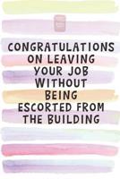 Congratulations on Leaving Your Job Without Being Escorted From the Building: Blank Lined Notebook Journal Gift for Coworker, Boss, Employee 1082578932 Book Cover