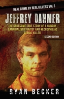 Jeffrey Dahmer: The Gruesome True Story of a Hungry Cannibalistic Rapist and Necrophiliac Serial Killer (Real Crime by Real Killers Book 3) 1978493258 Book Cover