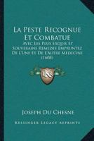 La Peste Recognue Et Combatue: Avec Les Plus Exquis Et Souverains Remedes Empruntez De L’Une Et De L’Autre Medecine (1608) 1166208990 Book Cover