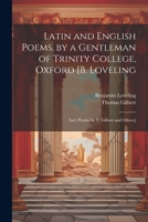 Latin and English Poems. by a Gentleman of Trinity College, Oxford [B. Loveling: Incl. Poems by T. Gilbert and Others] 1021648922 Book Cover