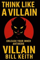 Think Like a Villain: In a world obsessed with heroes, the real secret to winning is thinking like a villain. B0FPR1QJZH Book Cover