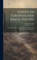 Serbien Im Europ�ischen Kriege 1914/1915: Nach Briefen, Dokumenten Und Eigenen Erlebnissen, Mit �ber 100 Original-Aufnahmen 1021921769 Book Cover