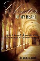 Cloister of My Heart: A Do It Yourself Retreat for Those Seeking Solitude of the Heart in Prayer 0997586443 Book Cover