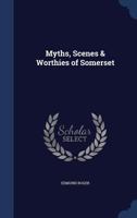 Myths, Scenes & Worthies of Somerset 1021457574 Book Cover