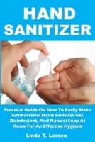 HAND SANITIZER: Practical Guide On How To Easily Make Antibacterial Hand Sanitizer Gel, Disinfectant, And Natural Soap At Home For An Effective Hygiene B0882PX7BG Book Cover