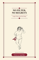 No Filter, No Regrets: Laugh, Wince and Nod Along 1066646902 Book Cover