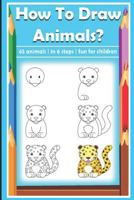 How to draw Animals? 45 animals in 6 steps: Perfect free time book for your kids 1724024361 Book Cover