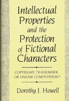 Intellectual Properties and the Protection of Fictional Characters: Copyright, Trademark, or Unfair Competition? 0899305067 Book Cover