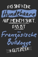 Das sind keine Hundehaare das ist Französische Bulldogge Glitzer: 6x9 Zoll (ca. DIN A5) 110 Seiten Liniert I Notizbuch I Tagebuch I Notizen I Planer I ... Hunderasse Liebhaber (German Edition) 1679819003 Book Cover