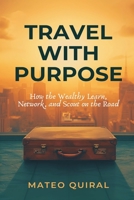 Travel With Purpose: How the Wealthy Learn, Network, and Scout on the Road 9376552253 Book Cover