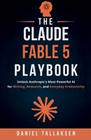 The Claude Fable 5 Playbook: Unlock Anthropic's Most Powerful AI for Writing, Research, and Everyday Productivity B0H87YNJ2R Book Cover