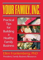 Your Family, Inc: Practical Tips for Building a Healthy Family Business 0789006332 Book Cover