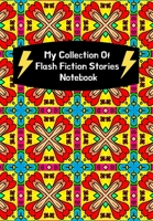 My Collection Of Flash Fiction Stories Notebook: Guided Prompts To Write Your Own Micro Fiction: Great Resource For English Literary Writing Classes For Middle/High School Students 1705925774 Book Cover