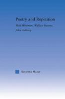 Poetry and Repetition: Walt Whitman, Wallace Stevens, John Ashbery (Literary Criticism and Cultural Theory) 1138011657 Book Cover