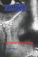 Victim: Unhealthy jealousy B084B24MRS Book Cover