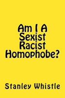 Am I A Sexist Racist Homophobe? 154481108X Book Cover