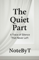 The Quiet Part: A Trace of Silence That Never Left B0FFNWM6ZK Book Cover
