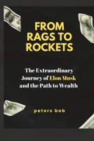 From Rags to Rockets: The Extraordinary Journey of Elon Musk and the Path to Wealth B0C87H52FH Book Cover