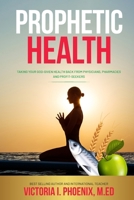 Prophetic Health: Taking Your God-Given Health Back From Physicians, Pharmacies and Profit Seekers B0CVLBMFWM Book Cover