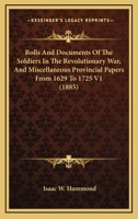 Rolls And Documents Of The Soldiers In The Revolutionary War, And Miscellaneous Provincial Papers From 1629 To 1725 V1 1164110705 Book Cover