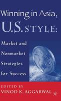 Winning in Asia, U.S. Style: Market and Nonmarket Strategies for Success 0312239114 Book Cover