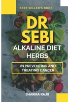 Dr Sebi: Alkaline Diet Herbs in Preventing and Treating Cancers B08XZNCQTG Book Cover
