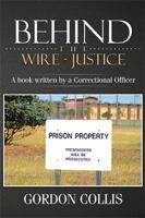 Behind the wire - Justice: A book written by a Correctional Officer 1499029608 Book Cover