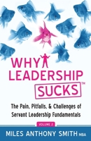 Why Leadership Sucks™ Volume 2: The Pain, Pitfalls, and Challenges of Servant Leadership Fundamentals 0988405377 Book Cover