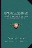 Praedium Rusticum: In Quo Cuiusuis Soli Vel Culti Vel Inculti Platarum Vocabula Ac Descriptiones (1554) 116621365X Book Cover