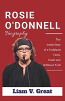 ROSIE O'DONNELL BIOGRAPHY: The Inside Story of a Trailblazer – Facts, Feuds, and Unfiltered Truth (BIOGRAPHIES OF NOTABLE PEOPLE) B0F1KGBJR3 Book Cover