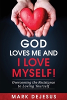 God Loves Me and I Love Myself!: Overcoming the Resistance to Loving Yourself 1539307506 Book Cover