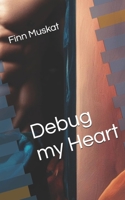 Debug my Heart: Eine Enemies-to-Lovers-Romance aus der Berliner Tech-Szene (German Edition) B0FNW17SC8 Book Cover