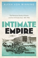 Intimate Empire: The Mansurov Family in Russia and the Orthodox East, 1855-1936 0192844415 Book Cover