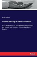 Unsere Stellung in Lehre und Praxis: Vortrag gehalten vor der Delegatensynode 1893 der Synode von Missouri, Ohio und anderen Staaten 333720077X Book Cover