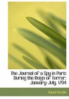 The Journal of a Spy in Paris During the Reign of Terror: January-July, 1794 0554846659 Book Cover