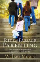 Rite of Passage Parenting: Four Essential Experiences to Equip Your Kids for Life 0785222138 Book Cover