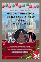 Guida turistica di Natale a New York 2025-2026: Luci festive, mercatini di Natale, spettacoli stagionali e consigli da esperti per una fuga invernale ... (Serie Città Sbloccate) (Italian Edition) B0FRYP3KKQ Book Cover