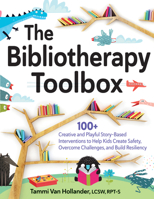 The Bibliotherapy Toolbox: 100+ Creative and Playful Story-Based Interventions to Help Kids Create Safety, Overcome Challenges, and Build Resilie 168373775X Book Cover