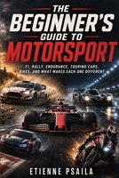 The Beginner's Guide to Motorsport: F1, Rally, Endurance, Touring Cars, Bikes, and What Makes Each One Different B0H337N1DC Book Cover