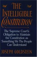 The Intelligible Constitution: The Supreme Court's Obligation to Maintain the Constitution as Something We the People Can Understand 0195073282 Book Cover