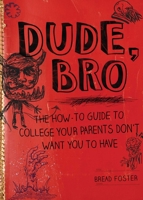 Dude, Bro: The How-To Guide to College Your Parents Don't Want You to Have 1634503112 Book Cover