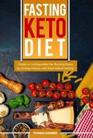 Fasting Keto Diet: Create an Unstoppable Fat-Burning Force by Uniting Ketosis with Intermittent Fasting—Includes Over 40 Keto-Friendly Recipes! 1978463251 Book Cover