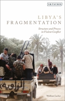 Libya's Fragmentation: Structure and Process in Violent Conflict 0755600819 Book Cover